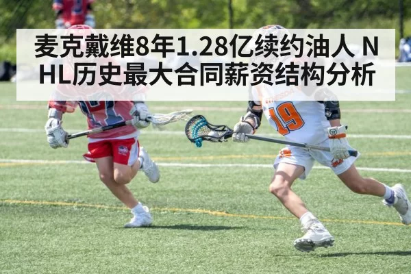 麦克戴维8年1.28亿续约油人 NHL历史最大合同薪资结构分析
