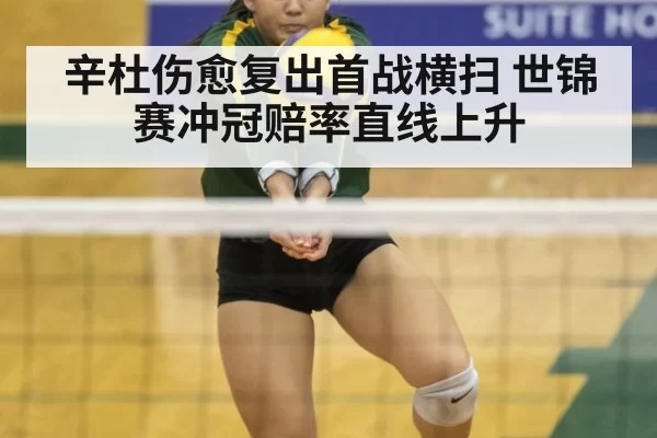 辛杜伤愈复出首战横扫 世锦赛冲冠赔率直线上升