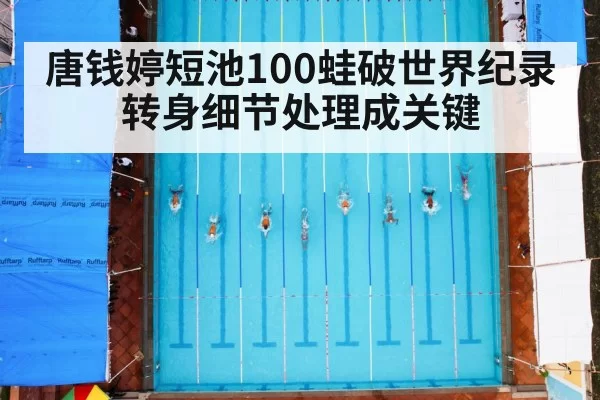 唐钱婷短池100蛙破世界纪录 转身细节处理成关键