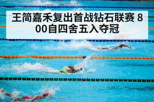 王简嘉禾复出首战钻石联赛 800自四舍五入夺冠